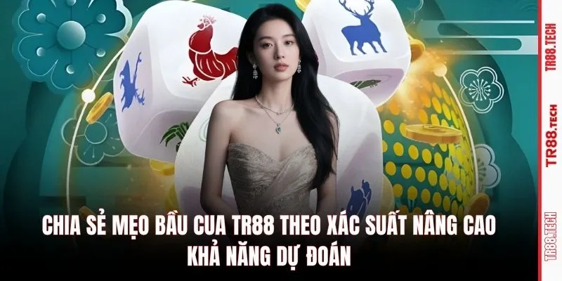 Chia sẻ mẹo bầu cua TR88 theo xác suất nâng cao khả năng dự đoán