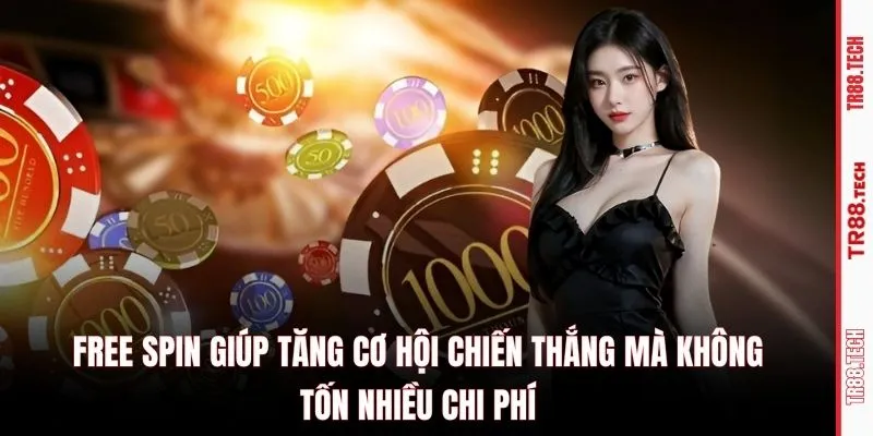 Free spin giúp tăng cơ hội chiến thắng mà không tốn nhiều chi phí