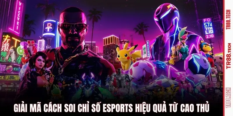 Giải mã cách soi chỉ số esports hiệu quả từ cao thủ