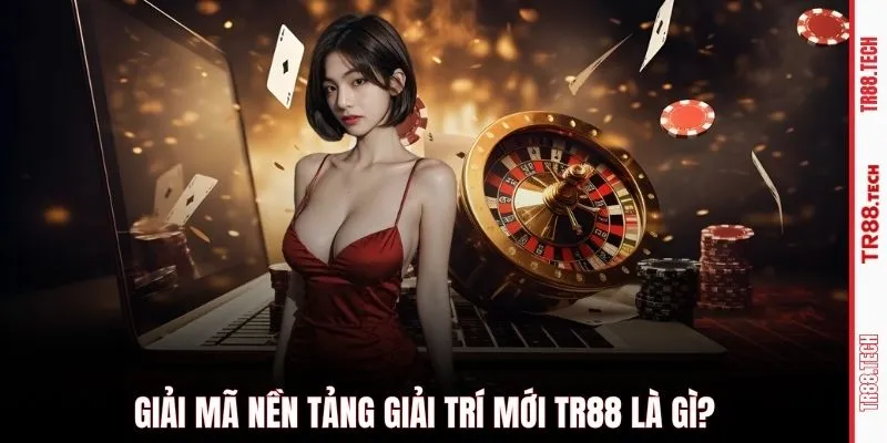 Giải mã nền tảng giải trí mới TR88 là gì?