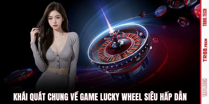 Khái quát chung về game Lucky Wheel siêu hấp dẫn
