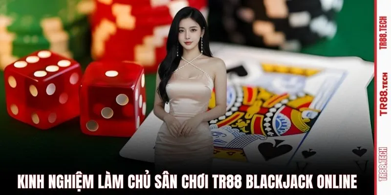 Kinh nghiệm làm chủ sân chơi TR88 blackjack online