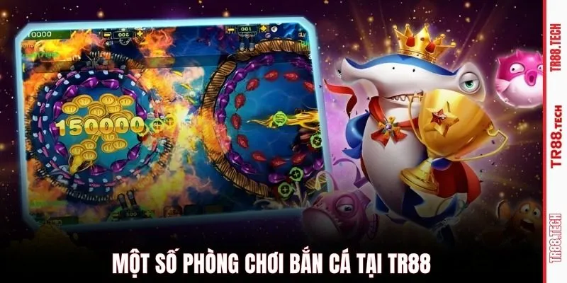 Một số phòng chơi bắn cá tại TR88
