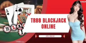 TR88 Blackjack Online - Siêu Phẩm Độc Quyền Mới Ra Mắt